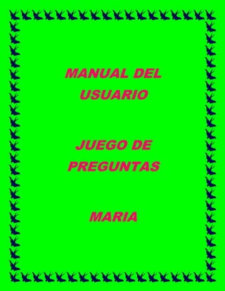 MANUAL DEL
USUARIO
JUEGO DE
PREGUNTAS
MARIA
 