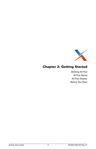 Chapter 2: Getting Started 
Starting AirTrac 
AirTrac Setup 
AirTrac Display 
Before You Start 
AirTrac User Guide 3 PN 875-0105-001 Rev F1 
 