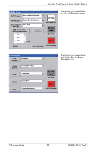 Appendix A: Lightbar and Screen Display Options 
The left and right display fields 
on the Light Bar Setup screen. 
The left and right display fields 
and fields 1-3 on the Screen 
Displays screen. 
AirTrac User Guide 87 PN 875-0105-001 Rev F1 
 