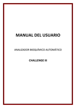 MANUAL DEL USUARIO
ANALIZADOR BIOQUÍMICO AUTOMÁTICO
CHALLENGE III
 