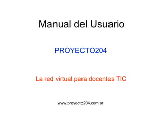 Manual del Usuario PROYECTO204 La red virtual para docentes TIC www,proyecto204.com.ar 