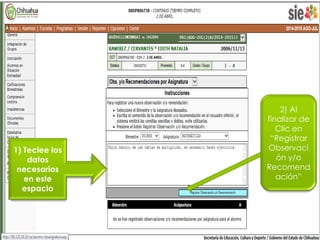 1) Teclee los 
datos 
necesarios 
en este 
espacio 
2) Al 
finalizar de 
Clic en 
“Registrar 
Observaci 
ón y/o 
Recomend 
ación” 
 