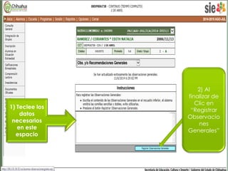 1) Teclee los 
datos 
necesarios 
en este 
espacio 
2) Al 
finalizar de 
Clic en 
“Registrar 
Observacio 
nes 
Generales” 
 