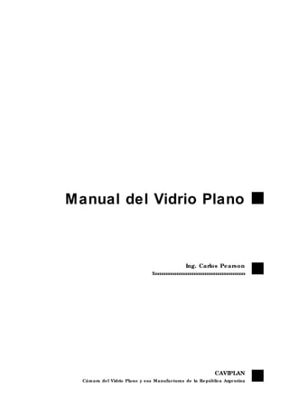 Manual del Vidrio Plano
CAVIPLAN
Cámara del Vidrio Plano y sus Manufacturas de la República Argentina
Ing. Carlos Pearson
Xxxxxxxxxxxxxxxxxxxxxxxxxxxxxxxxxxxxxxxxxxx
 