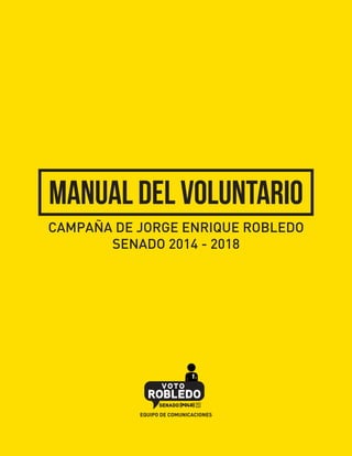 manual del voluntario
CAMPAÑA DE JORGE ENRIQUE ROBLEDO
SENADO 2014 - 2018

EQUIPO DE COMUNICACIONES

 