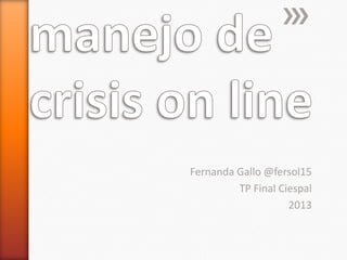 Fernanda Gallo @fersol15
TP Final Ciespal
2013
 