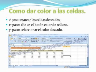  1º paso: marcar las celdas deseadas.
 2º paso: clic en el botón color de relleno.
 3º paso: seleccionar el color deseado.

 