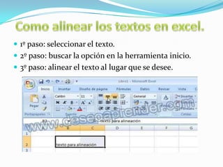  1º paso: seleccionar el texto.
 2º paso: buscar la opción en la herramienta inicio.
 3º paso: alinear el texto al lugar que se desee.

 