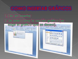 1.Clic en insertar
2. Se selecciona la opción gráfico (se
   elige el grafico que se desea).
 