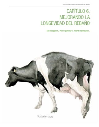 Capítulo 6. Mejorando la longevidad del rebaño
47
Capítulo 6.
Mejorando la
longevidad del rebaño
Ana Strappini A., Pilar Sepúlveda V., Ricardo Valenzuela L.
 