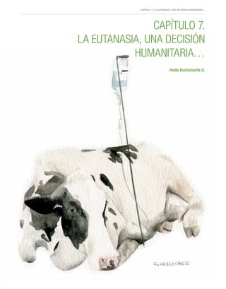 Capítulo 7. La eutanasia, una decisión humanitaria…
57
Capítulo 7.
La eutanasia, una decisión
humanitaria…
Hedie Bustamante D.
 