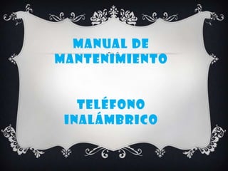 Manual de mantenimientoteléfono inalámbrico 