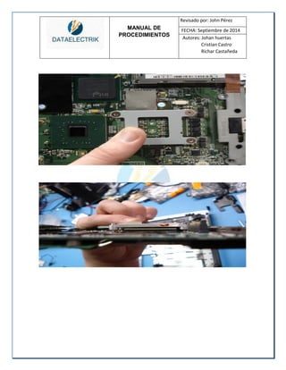MANUAL DE 
PROCEDIMIENTOS 
Revisado por: John Pérez 
FECHA: Septiembre de 2014 
Autores: Johan huertas 
Cristian Castro 
Richar Castañeda 
 