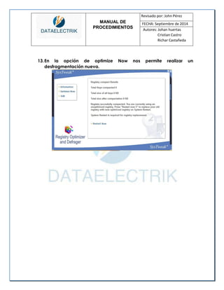 MANUAL DE 
PROCEDIMIENTOS 
Revisado por: John Pérez 
FECHA: Septiembre de 2014 
Autores: Johan huertas 
Cristian Castro 
Richar Castañeda 
13. En la opción de optimize Now nos permite realizar un desfragmentación nueva. 
 