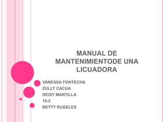 MANUAL DE MANTENIMIENTODE UNA LICUADORA VANESSA FONTECHA  ZULLY CACUA DEISY MANTILLA 10-2 BETTY RUGELES 