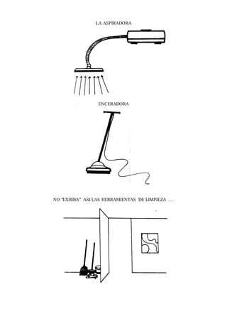 LA ASPIRADORA
ENCERADORA
NO "EXHIBA" ASI LAS HERRAMIENTAS DE LIMPIEZA . . .
 