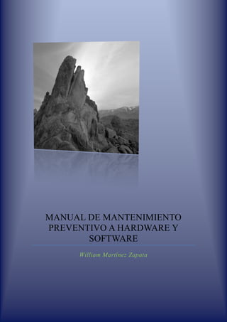 MANUAL DE MANTENIMIENTO
PREVENTIVO A HARDWARE Y
SOFTWARE
William Martínez Zapata

 