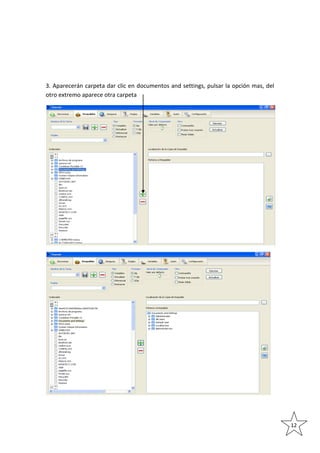 3. Aparecerán carpeta dar clic en documentos and settings, pulsar la opción mas, del
otro extremo aparece otra carpeta

12

 