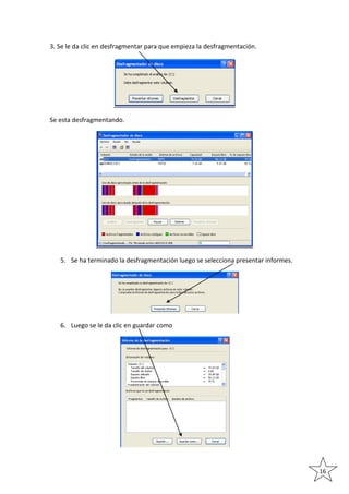 3. Se le da clic en desfragmentar para que empieza la desfragmentación.

Se esta desfragmentando.

5. Se ha terminado la desfragmentación luego se selecciona presentar informes.

6. Luego se le da clic en guardar como

16

 