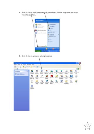 1. Se le da clic en inicio luego panel de control para eliminar programas que ya no
necesites o utilices.

2. Se le da clic en agregar y quitar programas

22

 