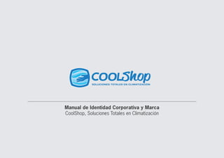 Manual de Identidad Corporativa y Marca
CoolShop, Soluciones Totales en Climatización
 