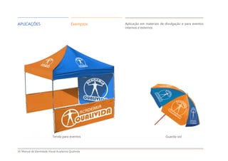 Manual de Identidade Visual Academia Qualivida16
APLICAÇÕES Exemplos Aplicação em materiais de divulgação e para eventos
internos e externos
Tenda para eventos Guarda-sol
 