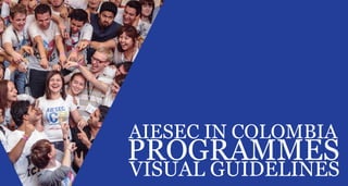 AIESEC IN COLOMBIA
PROGRAMMES
VISUAL GUIDELINES
 