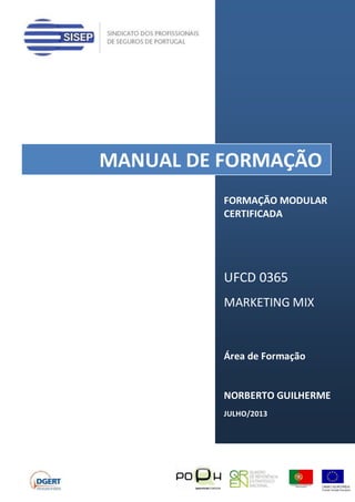 FORMAÇÃO MODULAR
CERTIFICADA
UFCD 0365
MARKETING MIX
Área de Formação
NORBERTO GUILHERME
JULHO/2013
MANUAL DE FORMAÇÃO
 