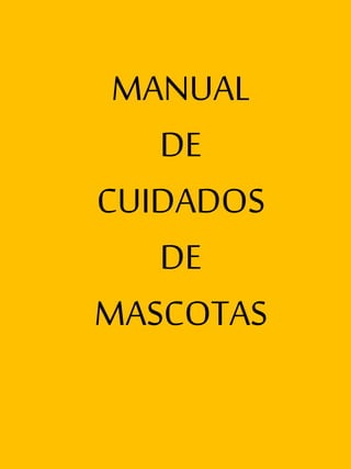 MANUAL
DE
CUIDADOS
DE
MASCOTAS
 