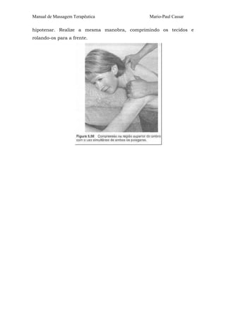 Manual de Massagem Terapêutica             Mario-Paul Cassar

hipotenar. Realize a mesma manobra, comprimindo os tecidos e
rolando-os para a frente.
 