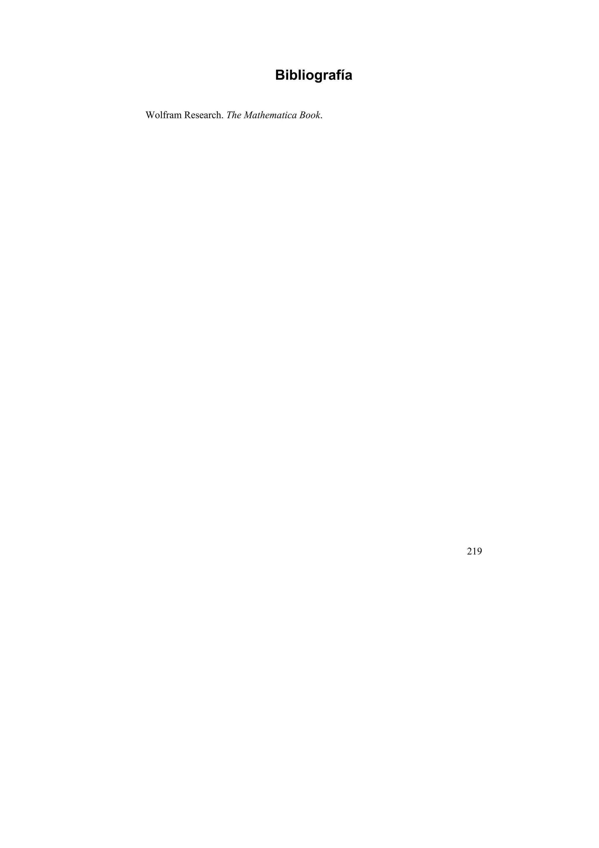 Bibliografía

Wolfram Research. The Mathematica Book.




                                           219
 