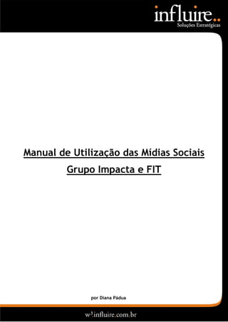 Manual de Utilização das Mídias Sociais
         Grupo Impacta e FIT




              por Diana Pádua
 