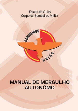 Estado de Goiás
Corpo de Bombeiros Militar
MANUAL DE MERGULHO
AUTONÔMO
 