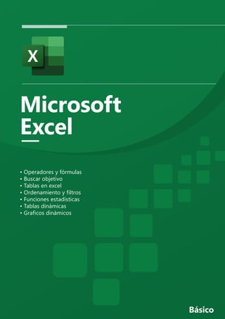 Microsoft
Excel
• Operadores y fórmulas
• Buscar objetivo
• Tablas en excel
• Ordenamiento y filtros
• Funciones estadísticas
• Tablas dinámicas
• Graficos dinámicos
Básico
 