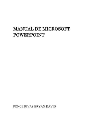 MANUAL DE MICROSOFT
POWERPOINT

PONCE RIVAS BRYAN DAVID

 
