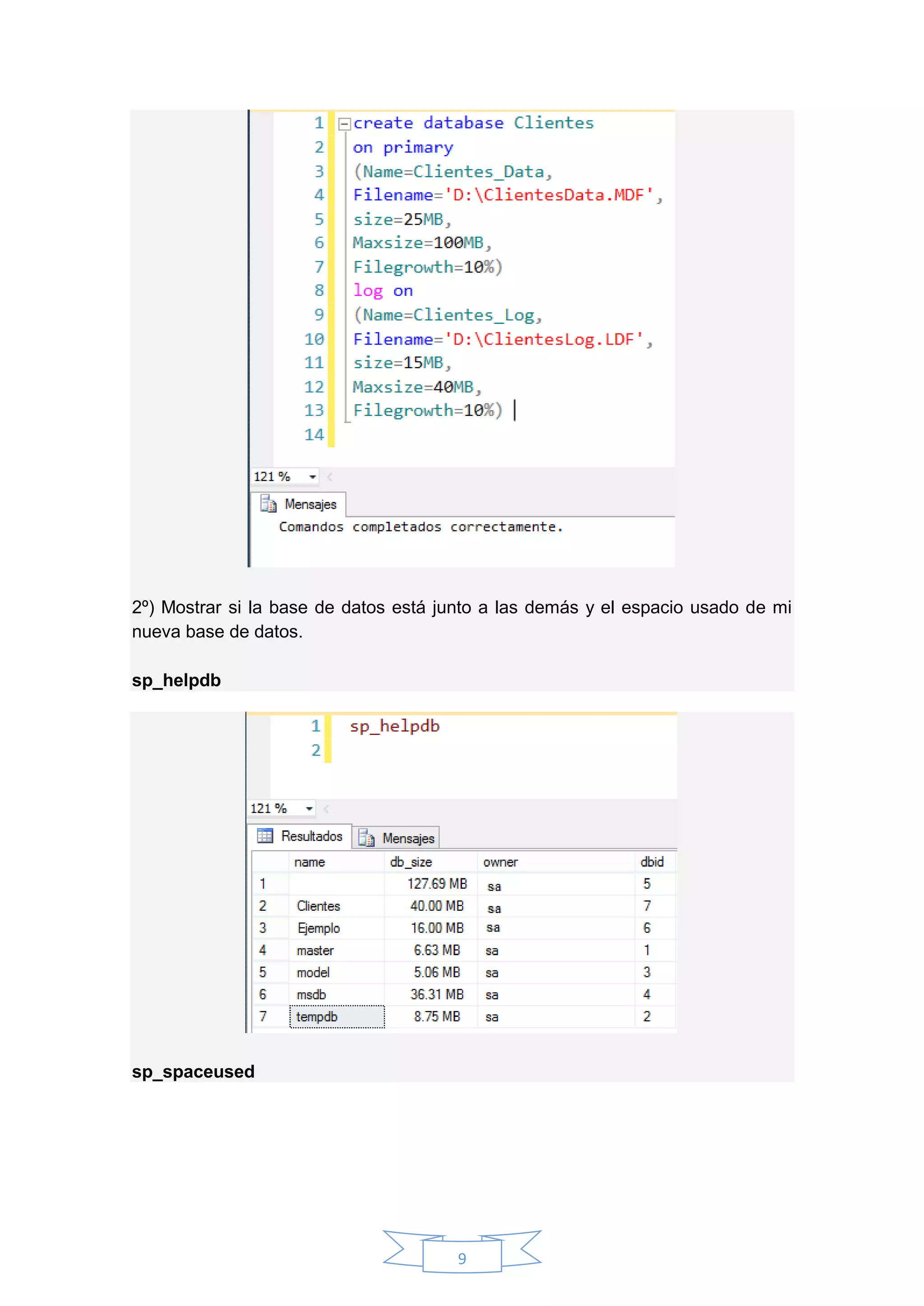 9
2º) Mostrar si la base de datos está junto a las demás y el espacio usado de mi
nueva base de datos.
sp_helpdb
sp_spaceused
 