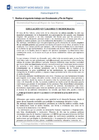 MICROSOFT WORD BÁSICO 2016
28 Mg. John P. MOSCOSO NORIEGA
Práctica Dirigida N° 05
1. Realiza el siguiente trabajo con Encabezado y Pie de Página:
 