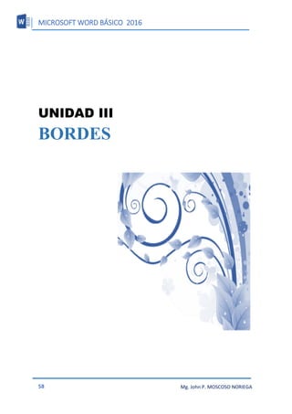 MICROSOFT WORD BÁSICO 2016
58 Mg. John P. MOSCOSO NORIEGA
UNIDAD III
BORDES
 