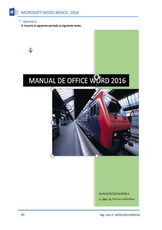 MICROSOFT WORD BÁSICO 2016
86 Mg. John P. MOSCOSO NORIEGA
 Ejercicio 2:
2- Inserta la siguiente portada al siguiente texto.
 