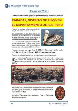 MICROSOFT WORD BÁSICO 2016
47 Mg. John P. MOSCOSO NORIEGA
Repasando Word I
1. Realizar el siguiente ejercicio aplicando todo lo aprendido en Word I.
 
