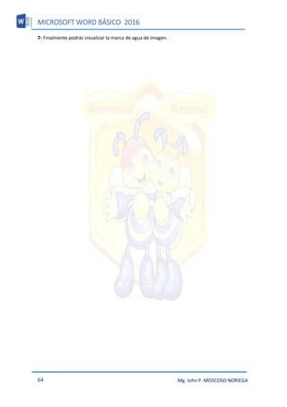 MICROSOFT WORD BÁSICO 2016
64 Mg. John P. MOSCOSO NORIEGA
7- Finalmente podrás visualizar la marca de agua de imagen.
 