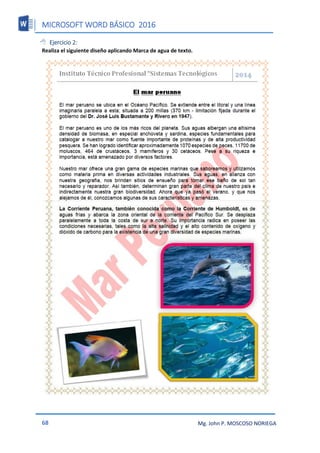 MICROSOFT WORD BÁSICO 2016
68 Mg. John P. MOSCOSO NORIEGA
 Ejercicio 2:
Realiza el siguiente diseño aplicando Marca de agua de texto.
 