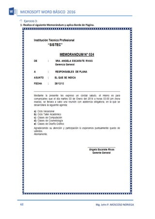 MICROSOFT WORD BÁSICO 2016
62 Mg. John P. MOSCOSO NORIEGA
 Ejercicio 3:
1- Realiza el siguiente Memorándum y aplica Borde de Página.
 
