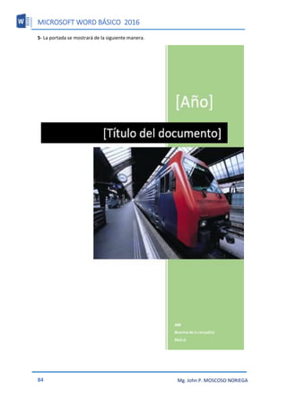 MICROSOFT WORD BÁSICO 2016
84 Mg. John P. MOSCOSO NORIEGA
5- La portada se mostrará de la siguiente manera.
 