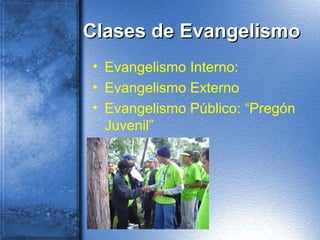 Clases de EvangelismoClases de Evangelismo
• Evangelismo Interno:
• Evangelismo Externo
• Evangelismo Público: “Pregón
Juvenil”
 