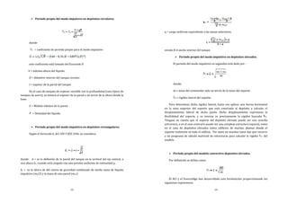 13
Periodo propio del modo impulsivo en depósitos circulares.
donde:
= coeficiente de periodo propio para el modo impulsivo
este coeficiente está tomado del Eurocode 8
h = máxima altura del líquido.
D = diámetro interior del tanque circular.
t = espesor de la pared del tanque.
En el caso de tanques de espesor variable con la profundidad (caso típico de
tanques de acero), se tomará el espesor de la pared a un tercio de la altura desde la
base.
E = Módulo elástico de la pared.
= Densidad del líquido.
Periodo propio del modo impulsivo en depósitos rectangulares.
Según el Eurocode 8, ACI 350 Y NZS 3106, se considera:
donde: d = es la deflexión de la pared del tanque en la vertical del eje central, a
una altura hr, cuando está cargada con una presión uniforme de intensidad q.
hr = es la altura de del centro de gravedad combinado de media masa de líquido
impulsivo (mi/2) y la masa de una pared (mwr):
14
q = carga uniforme equivalente a las masas anteriores.
siendo B el ancho interior del tanque.
Periodo propio del modo impulsivo en depósitos elevados.
El periodo del modo impulsivo en segundos está dado por :
donde:
ms= masa del contenedor más un tercio de la masa del soporte.
= rigidez lateral del soporte.
Para determinar dicha rigidez lateral, basta con aplicar una fuerza horizontal
en la zona superior del soporte que está conectada al depósito y calcular el
desplazamiento lateral de dicho punto. Dicho desplazamiento representa la
flexibilidad del soporte, y su inversa es precisamente la rigidez buscada .
Téngase en cuenta que el soporte del depósito elevado puede ser una sencilla
estructura, o en el caso contrario puede ser una compleja estructura espacial, como
en el caso de depósitos elevados sobre edificios de muchas plantas donde el
soporte realmente es todo el edificio. Por tanto en muchos casos hay que recurrir
a un programa de cálculo matricial de estructuras para calcular la rigidez del
modelo.
Periodo propio del modelo convectivo depositos elevados.
Por definición se define como:
El ACI y el Eurocodigo han desarrollado esta formulación proporcionando las
siguientes expresiones:
 