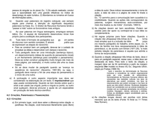 pessoa do singular ou do plural. Ex.: 1) Do estudo realizado, concluí       a idéia do autor. Deve indicar necessariamente o nome do
       que a sazonalidade tem uma grande influência no índice de                   autor, a data da obra e a página de onde foi tirada a
       desemprego do setor turístico. 2) Abordamos os romeiros em busca            citação.
       de informações sobre...                                                     Ex.: “O caminho para a comunicação bem sucedida é a
  b)       Quando usar palavra(s) do registro coloquial, use sempre                credibilidade. Quando as ações não correspondem às
       aspas para chamar a atenção do significado daquela(s)                       palavras, surgem mecanismos auto-corretores, por
       palavra(s) na frase. Ex.: O diretor de Recursos Humanos tende a             meio dos boatos ou da mídia” (Corrado, 1994:5).
       “passar a mão” sobre os funcionários mais antigos.                       b) As citações devem ser bem escolhidas. Podem ser
  c)        Ao usar palavras em língua estrangeira, empregue sempre                usadas para dar apoio ou contrapor-se à sua idéia ou
       itálico. Ex.: A equipe de treinamento desenvolveu know how                  complementá-la.
       próprio para a avaliação dos participantes.                              c) Há regras próprias para fazer citações. Quando a
  d)       Todo texto é formado de parágrafos que representam partes               citação não ultrapassar três linhas do texto, use a forma
                                                         15                                                                      16
                                                                                   mais simples que é a inclusão da idéia no próprio corpo
       do discurso com sentido completo. É através dos parágrafos que
       se expressam as etapas do raciocínio:                                       (no mesmo parágrafo) do trabalho, entre aspas. Ex.: A
                                                                                   idéia de família nos leva necessariamente à idéia de
       • Para se construir bem um parágrafo, deve-se ter o cuidado de
                                                                                   parentesco, e, de acordo com Elman (1971:29), “a mais
          encadear as idéias e desenvolver com clareza o raciocínio.
                                                                                   estreita relação de parentesco é aquela que admite a
       • Todo parágrafo deve ter uma introdução (sentença tópico),                 forma de reciprocidade.
          um desenvolvimento (idéias de suporte do pensamento inicial)
          e um fechamento (sentença para completar o pensamento).               d) Quando a citação ultrapassar três linhas do texto, deve ir
          Deve-se evitar construir parágrafos muito longos (de mais de             para um parágrafo especial; nesse caso, a idéia deve ser
          meia página, por exemplo), e muito curtos (de uma ou duas                destacada do texto. Para todo o texto da citação, a
          frases).                                                                 margem deve ser de 04 centímetros a partir da margem
       • Só se deve mudar de parágrafo quando se “avança na                        esquerda (Ver modelo no Anexo VI). Ex.: Segundo Ulrich,
          seqüência do raciocínio” (Severino, 1991:80), ou seja, o                 citado por Freitas (1999:16)
                                                                                                  “para o executivo da Administração de Recursos
          parágrafo deve marcar o fim de uma etapa do pensamento e                              Humanos a consciência da cultura organizacional
          o início de uma outra.                                                                pode ser uma questão de sobrevivência.
                                                                                                Administradores de Recursos Humanos efetivos são
  e)    A pontuação é outro aspecto importante que deve ser                                     conscientes das restrições culturais nos tipos de
        considerado na elaboração de um texto. É imprescindível que                             alternativas que podem considerar, nos tipos de
        seja usada corretamente. Quando se tem dúvida sobre qual o                              relacionamentos que podem encorajar e nos tipos de
        sinal a ser usado (se vírgula, ponto e vírgula ou ponto, ou outro                       ajuda que eles podem oferecer. Mudanças desejadas
                                                                                                devem ser consistentes com as culturas existentes, ou
        sinal qualquer), deve-se procurar a ajuda de um especialista                            revistas com as mudanças apropriadas nos símbolos,
        em produção de texto técnico-científico.                                                modelos, linguagem, valores, estruturas e estórias.
                                                                                                Ambas as estratégias exigem sensibilidade para as
4.2 CITAÇÕES, PARÁFRASES E TRANSCRIÇÕES                                                         realidades culturais.”
                                                                                e) As citações longas devem ser escritas com letras
4.2.1 CITAÇÕES                                                                     menores que as do texto (Fonte 10 Arial ou 11 Times
       a) Em primeiro lugar, você deve saber a diferença entre citação e           New Roman).
          paráfrase. Na citação, você transcreve literalmente (ipsis literis)
 