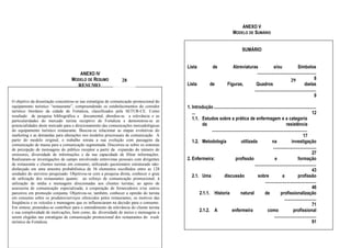 ANEXO V
                                                                                                                                MODELO DE SUMÁRIO


                                                                                                                                       SUMÁRIO


                                                                                           Lista               de             Abreviaturas                e/ou                 Símbolos
                                      ANEXO IV                                                                                             ....................................................
                                   MODELO DE RESUMO              28                                                                                                      29                  8
                                     RESUMO                                                Lista             de            Figuras,       Quadros                   e             Tabelas
                                                                                                                                         ......................................................
                                                                                                                                                                                             9
O objetivo da dissertação concentrou-se nas estratégias de comunicação promocional do
equipamento turístico “restaurante”, compreendendo os estabelecimentos do corredor         1. Introdução ..........................................................................................
turístico litorâneo da cidade de Fortaleza, classificados pela SETUR-CE. Como                 ...                                                                                               12
resultado de pesquisa bibliográfica e documental, abordou-se a relevância e as
particularidades do mercado turista receptivo de Fortaleza e demonstrou-se as                 1.1. Estudos sobre a prática de enfermagem e a categoria
potencialidades deste mercado para o direcionamento das comunicações mercadológicas                da                                                                     resistência
do equipamento turístico restaurante. Buscou-se relacionar as etapas evolutivas do                      ....................................................................................
marketing e as demandas para alterações nos modelos processuais de comunicação. A                                                                                                       17
partir do modelo original, o trabalho retrata a sua evolução com passagens da                 1.2. Metodologia                    utilizada                  na               investigação
comunicação de massa para a comunicação segmentada. Discorreu-se sobre os sistemas
de percepção de mensagens do público receptor a partir da expansão do número de
                                                                                                                                                              ......................................
emissores, diversidade de informações e da sua capacidade de filtrar informações.                                                                                                               27
Realizaram-se investigações de campo envolvendo entrevistas pessoais com dirigentes        2. Enfermeira:                    profissão                          e                   formação
de restaurante e clientes turistas em consumo, utilizando questionário estruturado não-                                                       ......................................................
disfarçado em uma amostra probabilística de 56 elementos escolhidos entre as 128                                                                                                                43
unidades do universo pesquisado. Objetivou-se com a pesquisa direta, conhecer o grau
de utilização dos restaurantes quanto: ao esforço de comunicação promocional; à
                                                                                              2.1. Uma             discussão                     sobre                a             profissão
utilização de mídia e mensagens direcionadas aos clientes turistas; ao apoio de                                                                        .............................................
assessoria de comunicação especializada; à cooperação de fornecedores e/ou outros                                                                                                               46
parceiros em promoção conjunta. Objetivou-se, também, conhecer a opinião do turista               2.1.1. Historia                natural               de            profissionalização
em consumo sobre os produtos/serviços oferecidos pelos restaurantes, os motivos das                                                                                     ............................
freqüência e os veículos e mensagens que os influenciaram na decisão para o consumo.
                                                                                                                                                                                                71
Em síntese, pretendeu-se contribuir para o entendimento da relevância do cliente turista
e sua complexidade de motivações, bem como, da diversidade de meios e mensagens a                 2.1.2. A                enfermeira                     como                   profissional
serem elegidas nas estratégias de comunicação promocional dos restaurantes do trade                                                                            .....................................
turístico de Fortaleza                                                                                                                                                                          91
 