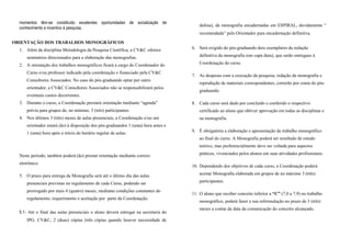 momentos têm-se constituído excelentes oportunidades de socialização de
                                                                                        defesa), da monografia encadernadas em ESPIRAL, devidamente “
  conhecimento e incentivo à pesquisa.
                                                                                        recomendada” pelo Orientador para encadernação definitiva.

ORIENTAÇÃO DOS TRABALHOS MONOGRÁFICOS
  1. Além da disciplina Metodologia da Pesquisa Científica, a CV&C oferece          6. Será exigido do pós-graduando dois exemplares da redação

      seminários direcionados para a elaboração das monografias.                        definitiva da monografia (em capa dura), que serão entregues à

  2. A orientação dos trabalhos monográficos ficará a cargo do Coordenador do           Coordenação do curso.

      Curso e/ou professor indicado pela coordenação e financiado pela CV&C
                                                                                    7. As despesas com a execução da pesquisa, redação da monografia e
      Consultores Associados. No caso do pós-graduando optar por outro
                                                                                        reprodução de materiais correspondentes, correrão por conta do pós-
      orientador, a CV&C Consultores Associados não se responsabilizará pelos
                                                                                        graduando.
      eventuais custos decorrentes.
  3. Durante o curso, a Coordenação prestará orientação mediante “agenda”           8. Cada curso será dado por concluído e conferido o respectivo
      prévia para grupos de, no mínimo, 3 (três) participantes.                         certificado ao aluno que obtiver aprovação em todas as disciplinas e
  4. Nos últimos 3 (três) meses de aulas presenciais, a Coordenação e/ou um             na monografia.
      orientador estará (ão) à disposição dos pós-graduandos 1 (uma) hora antes e
      1 (uma) hora após o início do horário regular de aulas.                       9. É obrigatória a elaboração e apresentação de trabalho monográfico
                                                                                        ao final do curso. A Monografia poderá ser resultado de estudo
                                                                                        teórico, mas preferencialmente deve ser voltada para aspectos

  Neste período, também poderá (ão) prestar orientação mediante correio                 práticos, vivenciados pelos alunos em suas atividades profissionais.

  eletrônico.
                                                                                    10. Dependendo dos objetivos de cada curso, a Coordenação poderá

  5. O prazo para entrega da Monografia será até o último dia das aulas                 aceitar Monografia elaborada em grupos de no máximo 3 (três)

      presenciais previstas no regulamento de cada Curso, podendo ser                   participantes.

      prorrogado por mais 4 (quatro) meses, mediante condições constantes do
                                                                                    11. O aluno que receber conceito inferior a “C” (7,0 a 7,9) no trabalho
      regulamento, requerimento e aceitação por parte da Coordenação.
                                                                                        monográfico, poderá fazer a sua reformulação no prazo de 3 (três)
                                                                                        meses a contar da data da comunicação do conceito alcançado.
  5.1- Até o final das aulas presenciais o aluno deverá entregar na secretaria do
      IPG. CV&C, 2 (duas) cópias (três cópias quando houver necessidade de
 
