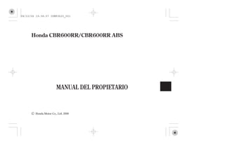 Honda Motor Co., Ltd. 2008
MANUAL DEL PROPIETARIO
Honda CBR600RR/CBR600RR ABS
08/10/06 19:38:57 35MFJ620_001
 